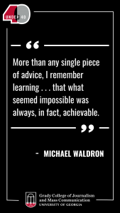 Graphic with a Michael Waldron quote that reads: More than any single piece of advice, I remember learning from him that what seemed impossible was always, in fact, achievable.
