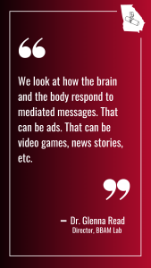 A quote graphic that reads "We look at how the brain and body respond to mediated messages. That can be ads. That can be video games, news stories, etc." 