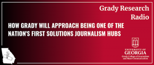 Graphic that reads How Grady will approach being one of nation's first solutions journalism hubs.