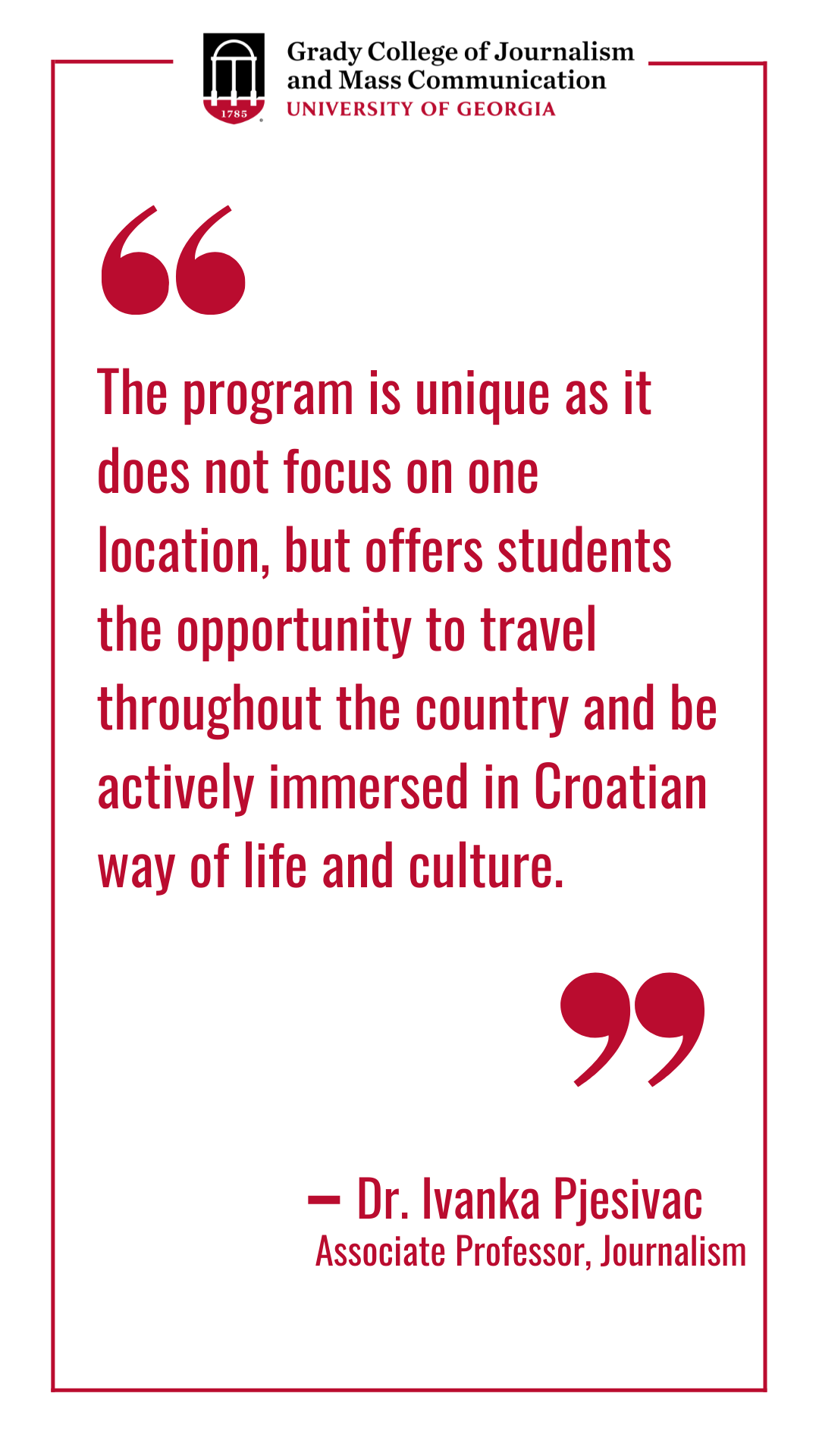 Quote graphic that reads "The program is unique as it does not focus on one location, but offers students the opportunity to travel throughout the country and be actively immersed in Croatian way of life and culture."