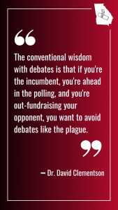 quote graphic that reads "the conventional wisdom with debates is that if you're the incumbent, you're ahead in the polling, and you're out-fundraising your opponent, you want to avoid debates like the plague."