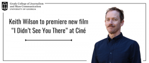 Graphic that reads "Keith Wilson to premiere new film "I Didn't See You There" at Cine.