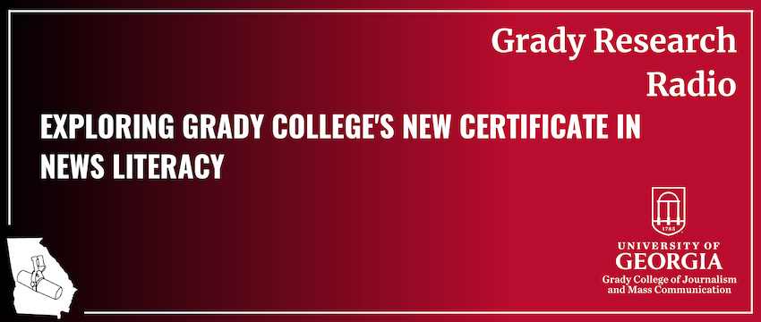 A graphic that reads "Exploring Grady’s new Certificate in News Literacy"