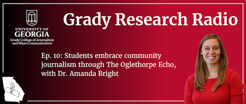 A graphic for Grady Research Radio that reads: "Students embrace community journalism through the Oglethorpe Echo, with Dr. Amanda Bright."