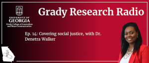 A slider graphic with an image of Denetra Walker and text that reads "Grady Research Radio. Covering Social Justice with, Dr. Denetra Walker."