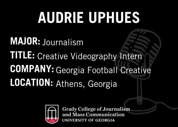Graphic displaying Audrie Uphues' major: Journalism, title: Creative videography intern, company: georgia football creative, location: Athens, Georgia
