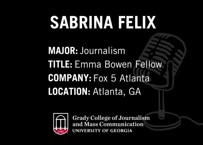 Black InternViews graphic with text: Sabrina Felix, Major: Journalism, Title: Emma Bowen Fellow, Company: Fox 5 Atlanta, Location: Atlanta, GA.