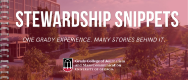 Header image of Grady College with title that says Stewardship Snippets, One Grady Experience, Many Stories Behind It.