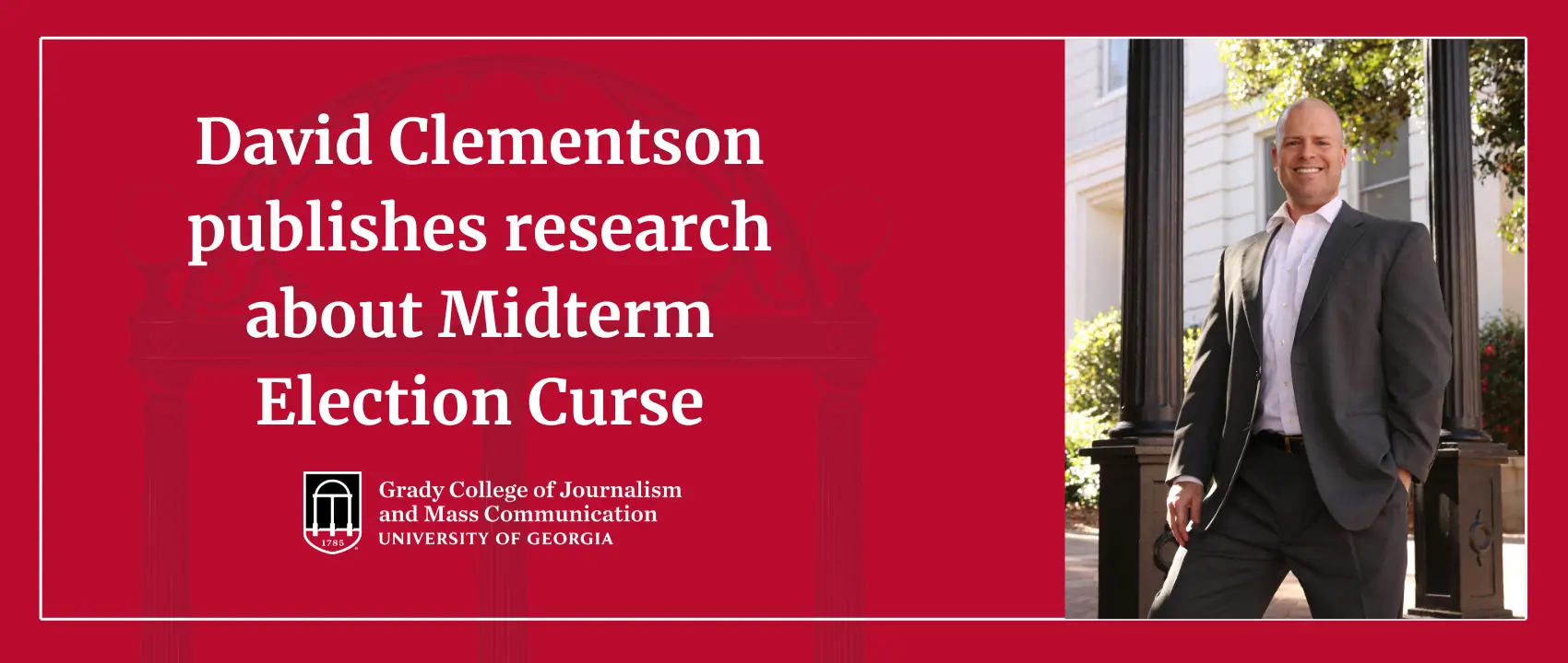 Photo of David Clementson standing by the UGA Arch with heading that reads Davide Clementson publishes research about Midterm Election Curse